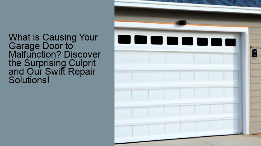 What is Causing Your Garage Door to Malfunction? Discover the Surprising Culprit and Our Swift Repair Solutions!