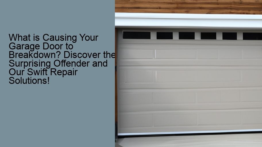 What is Causing Your Garage Door to Breakdown? Discover the Surprising Offender and Our Swift Repair Solutions!