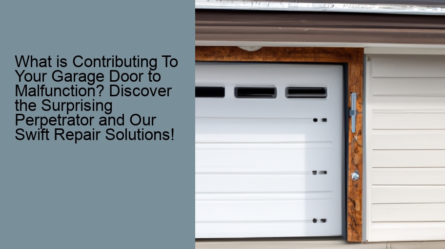 What is Contributing To Your Garage Door to Malfunction? Discover the Surprising Perpetrator and Our Swift Repair Solutions!