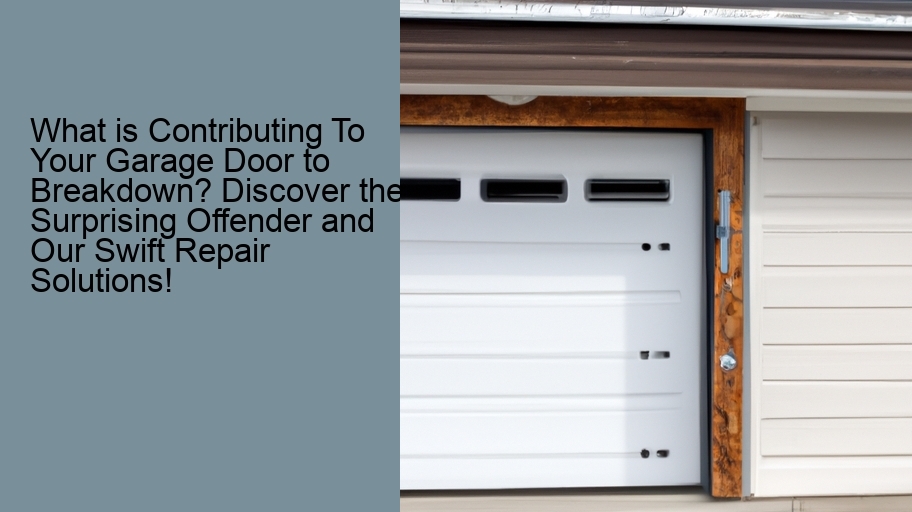 What is Contributing To Your Garage Door to Breakdown? Discover the Surprising Offender and Our Swift Repair Solutions!