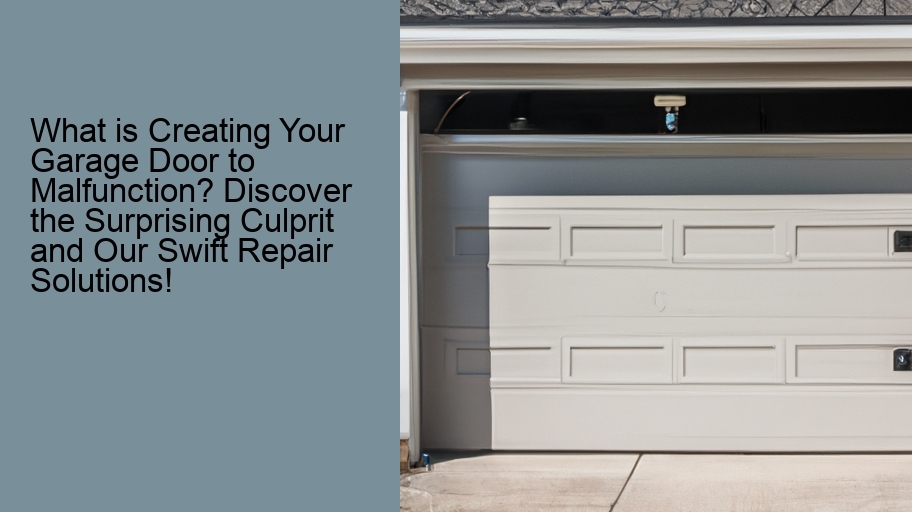 What is Creating Your Garage Door to Malfunction? Discover the Surprising Culprit and Our Swift Repair Solutions!
