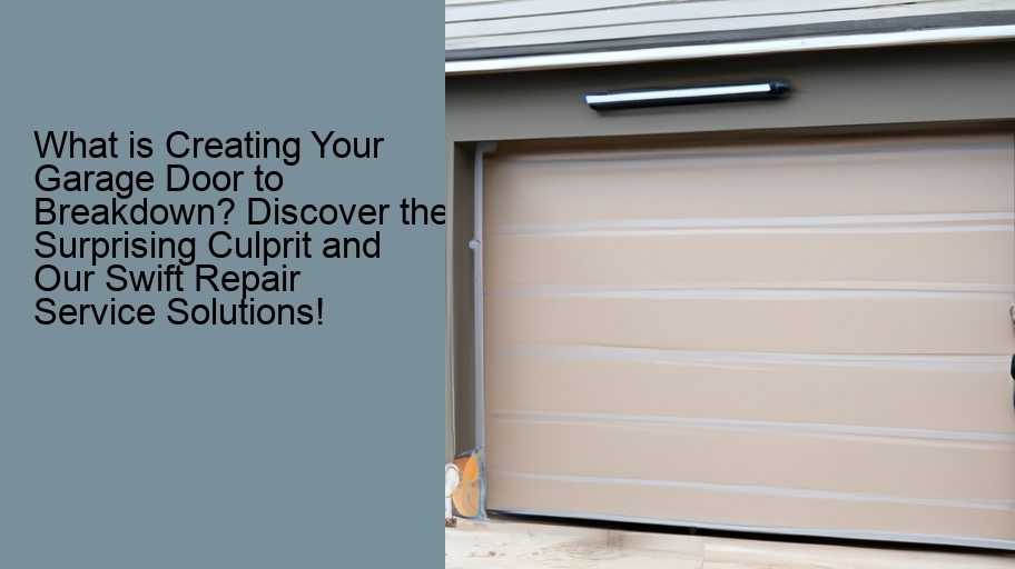 What is Creating Your Garage Door to Breakdown? Discover the Surprising Culprit and Our Swift Repair Service Solutions!