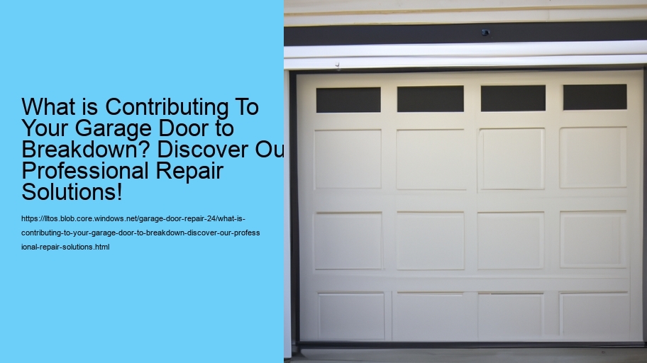 What is Contributing To Your Garage Door to Breakdown? Discover Our Professional Repair Solutions!