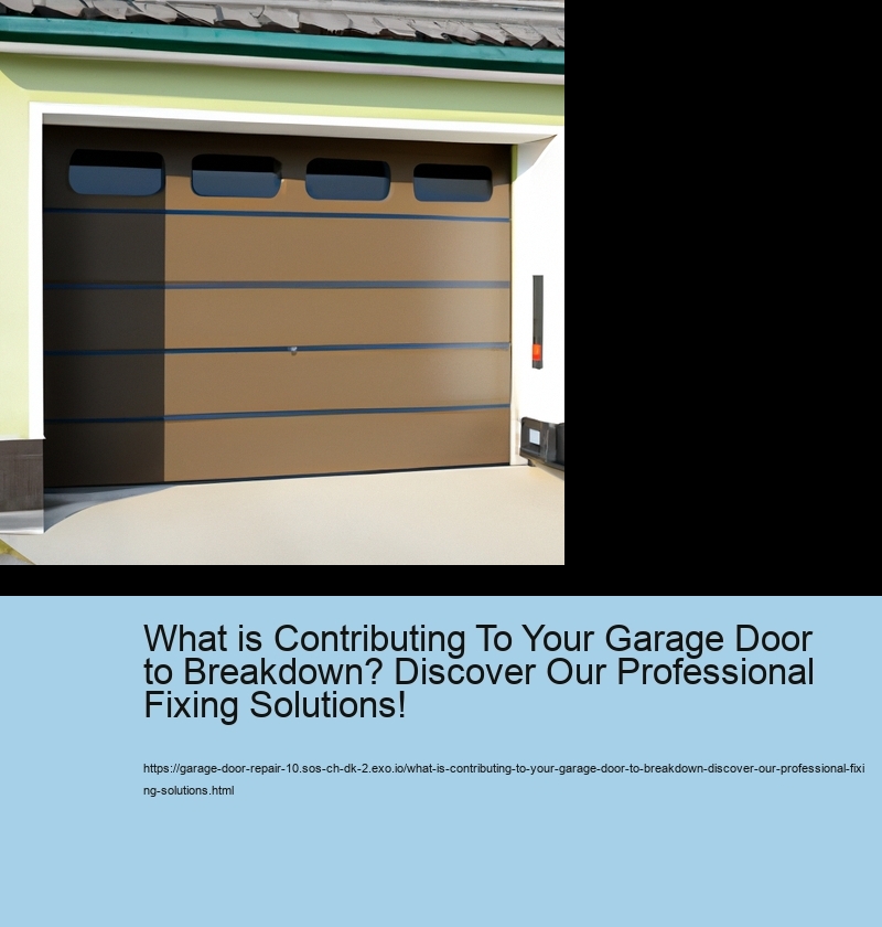 What is Contributing To Your Garage Door to Breakdown? Discover Our Professional Fixing Solutions!