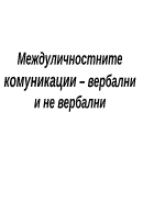 Междуличностните комуникации вербални и не вербални