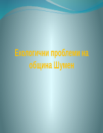 Екологични проблеми на община Шумен