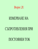 ИЗМЕРВАНЕ НА СЪПРОТИВЛЕНИЯ ПРИ ПОСТОЯНЕН ТОК