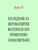 ИЗСЛЕДВАНЕ НА ФЕРОМАГНИТНИ МАТЕРИАЛИ ПРИ ПРОМЕНЛИВО НАМАГНИТВАНЕ