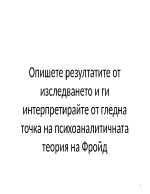 Опишете резултатите от изследването и ги интерпретирайте от гледна точка на психоаналитичната теория на Фройд