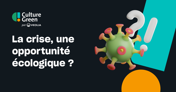 La Crise Une Opportunité écologique Culture Green Par Veolia 