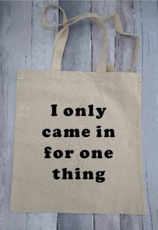 Funny tote bag, cotton shopping bag. I only came in for one thing tote bag - main product image