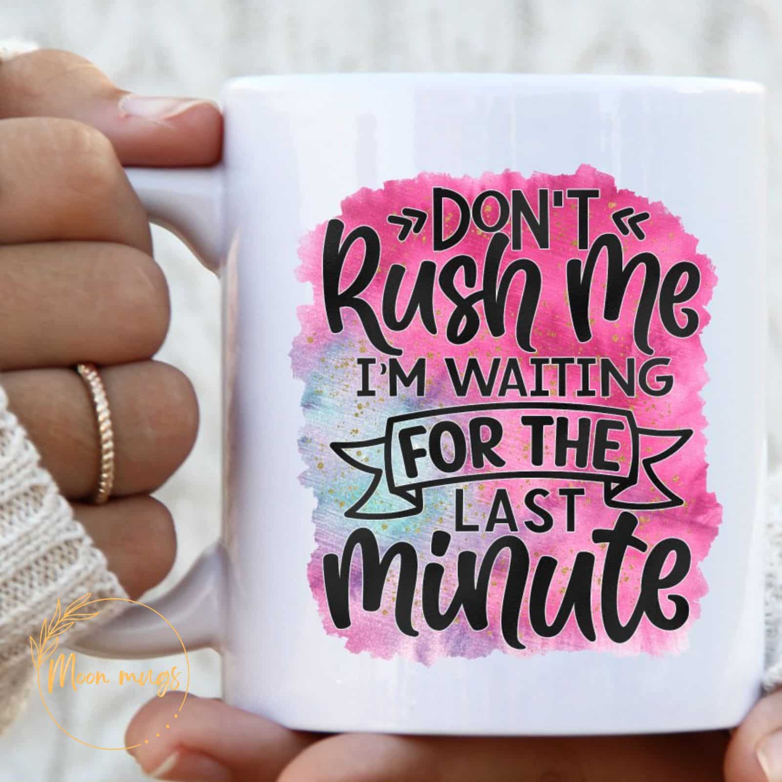 Don’t Rush Me I’m Waiting For The Last Minute Funny Sarcastic Mates Gift Mug - main product image