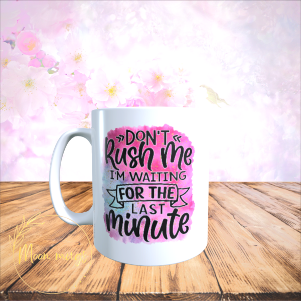 Don’t Rush Me I’m Waiting For The Last Minute Funny Sarcastic Mates Gift Mug - product image 3