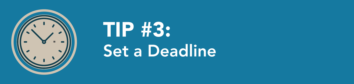 Our third tip to stop procrastination is to set a deadline