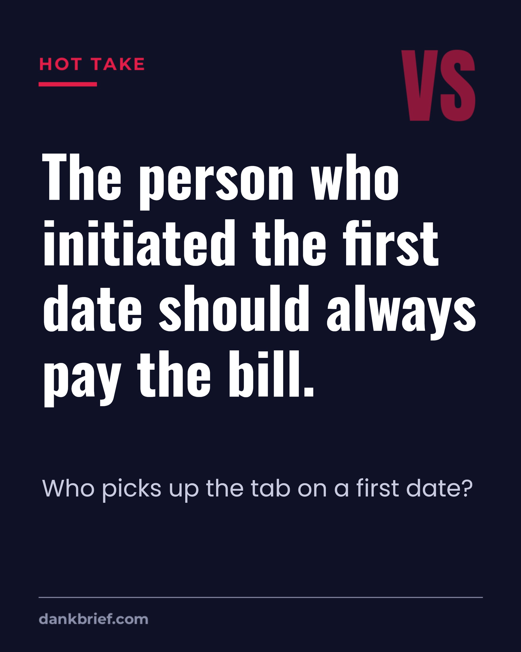 The person who initiated the first date should always pay the bill. / Who picks up the tab on a first date?