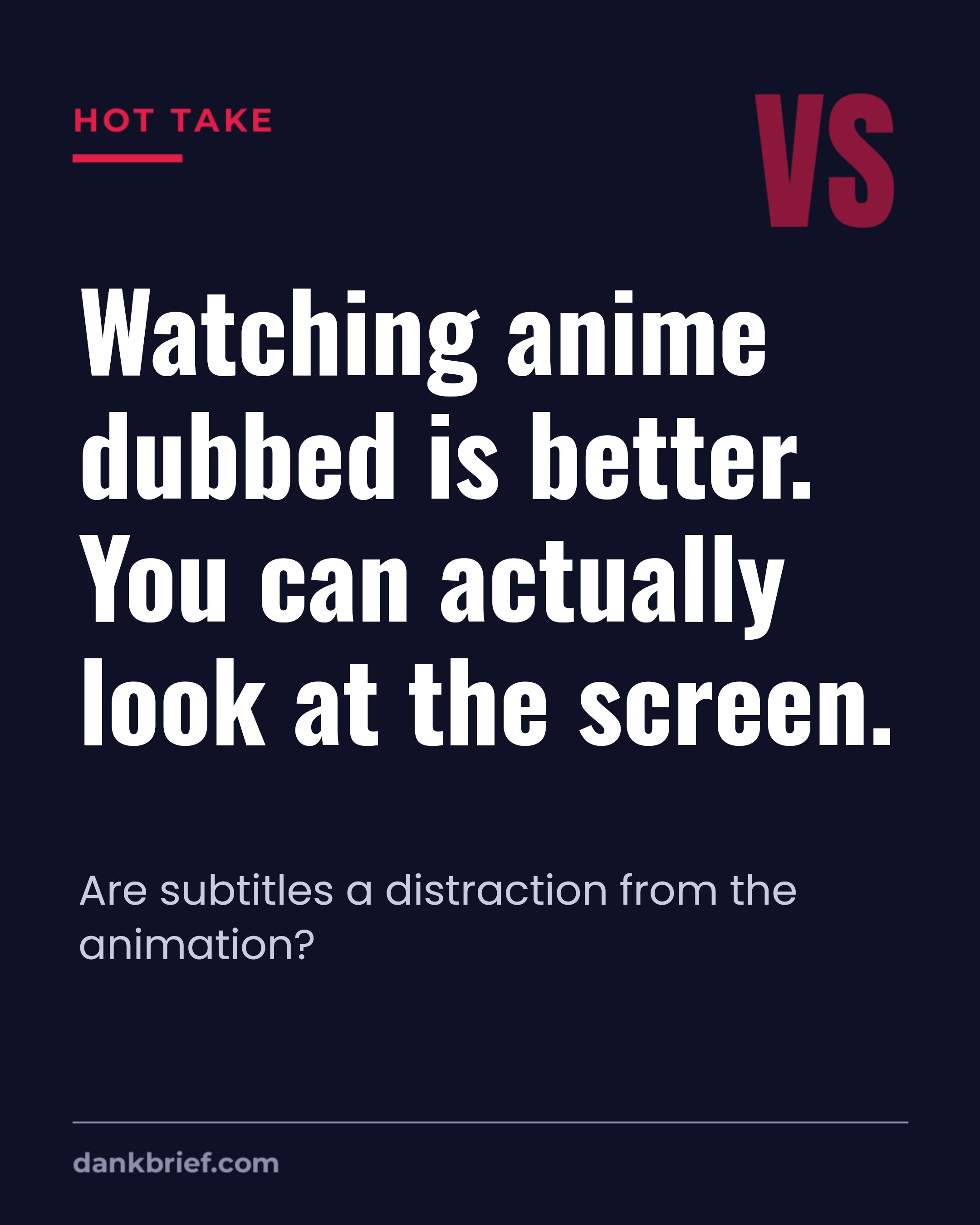 Watching anime dubbed is better. You can actually look at the screen. / Are subtitles a distraction from the animation?