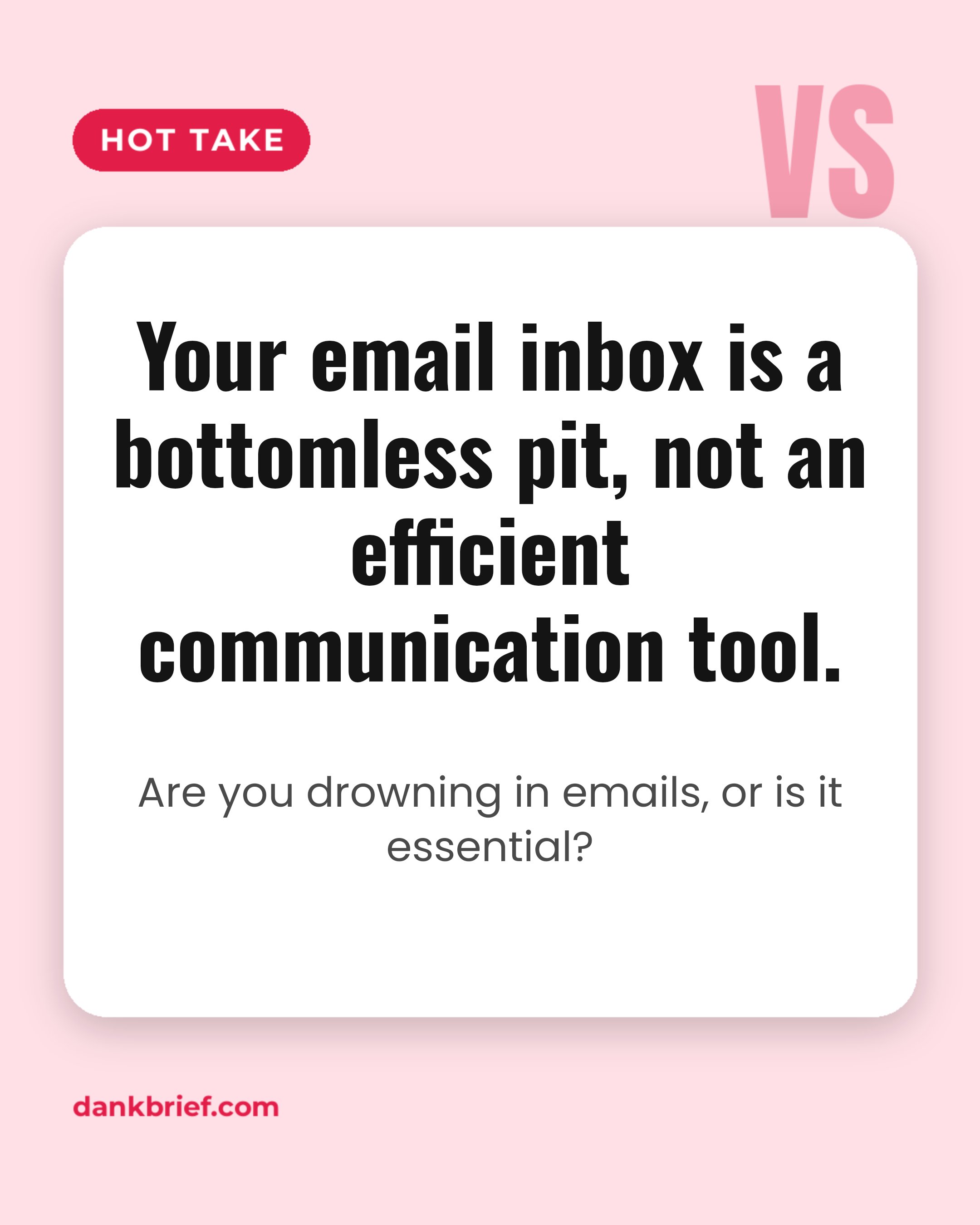 Your email inbox is a bottomless pit, not an efficient communication tool. / Are you drowning in emails, or is it essential?