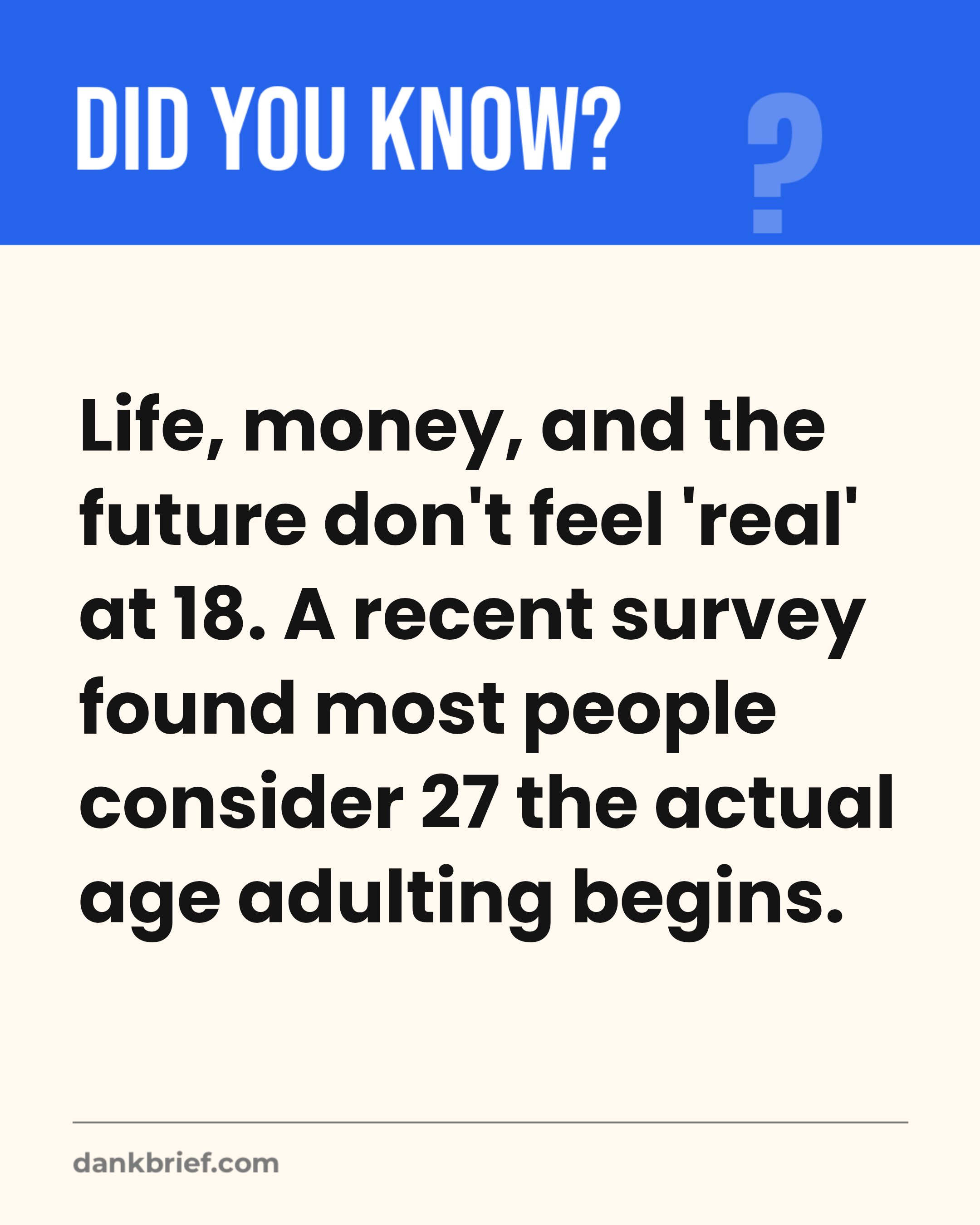 Life, money, and the future don't feel 'real' at 18. A recent survey found most people consider 27 the actual age adulting begins.