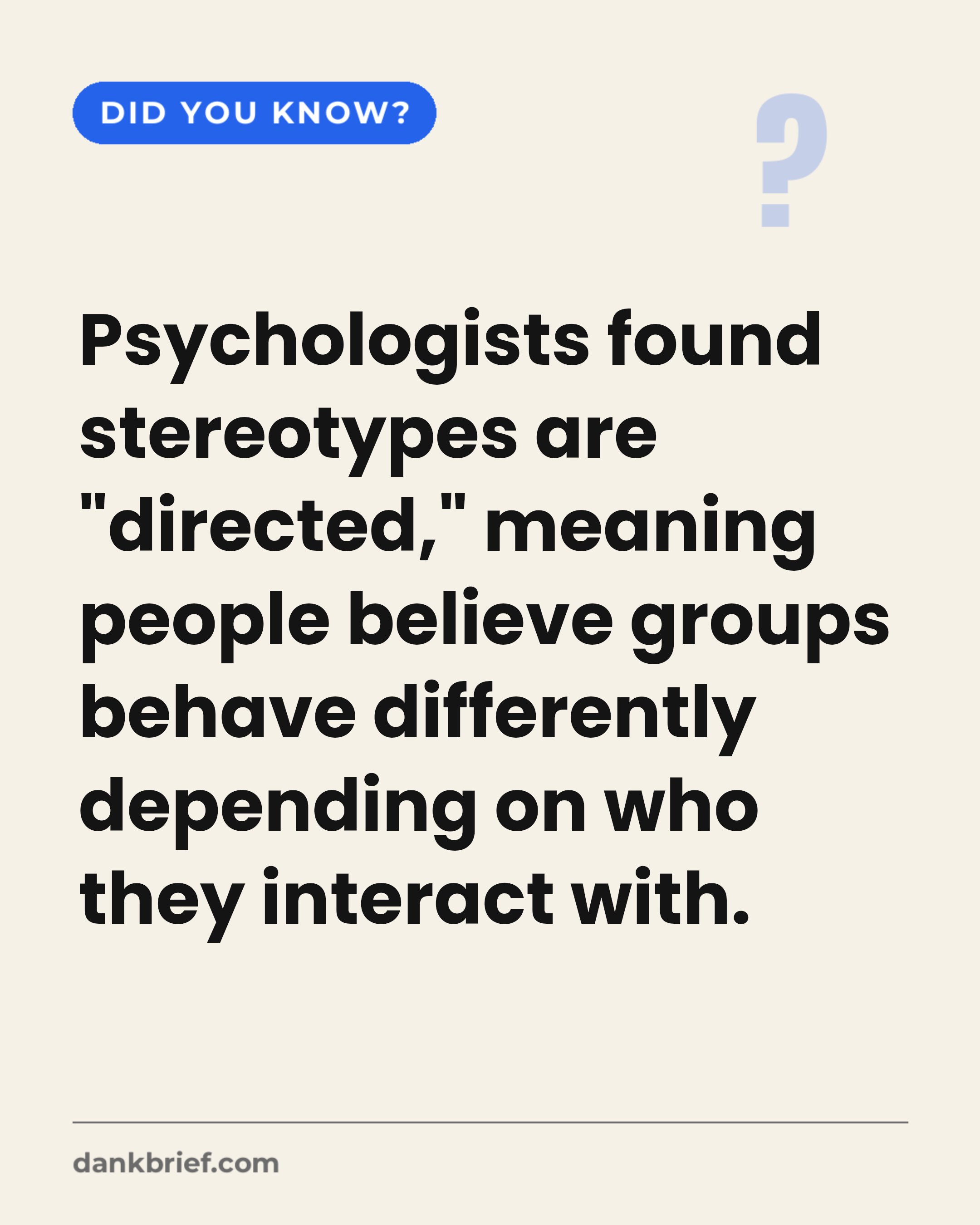 Psychologists found stereotypes are "directed," meaning people believe groups behave differently depending on who they interact with.