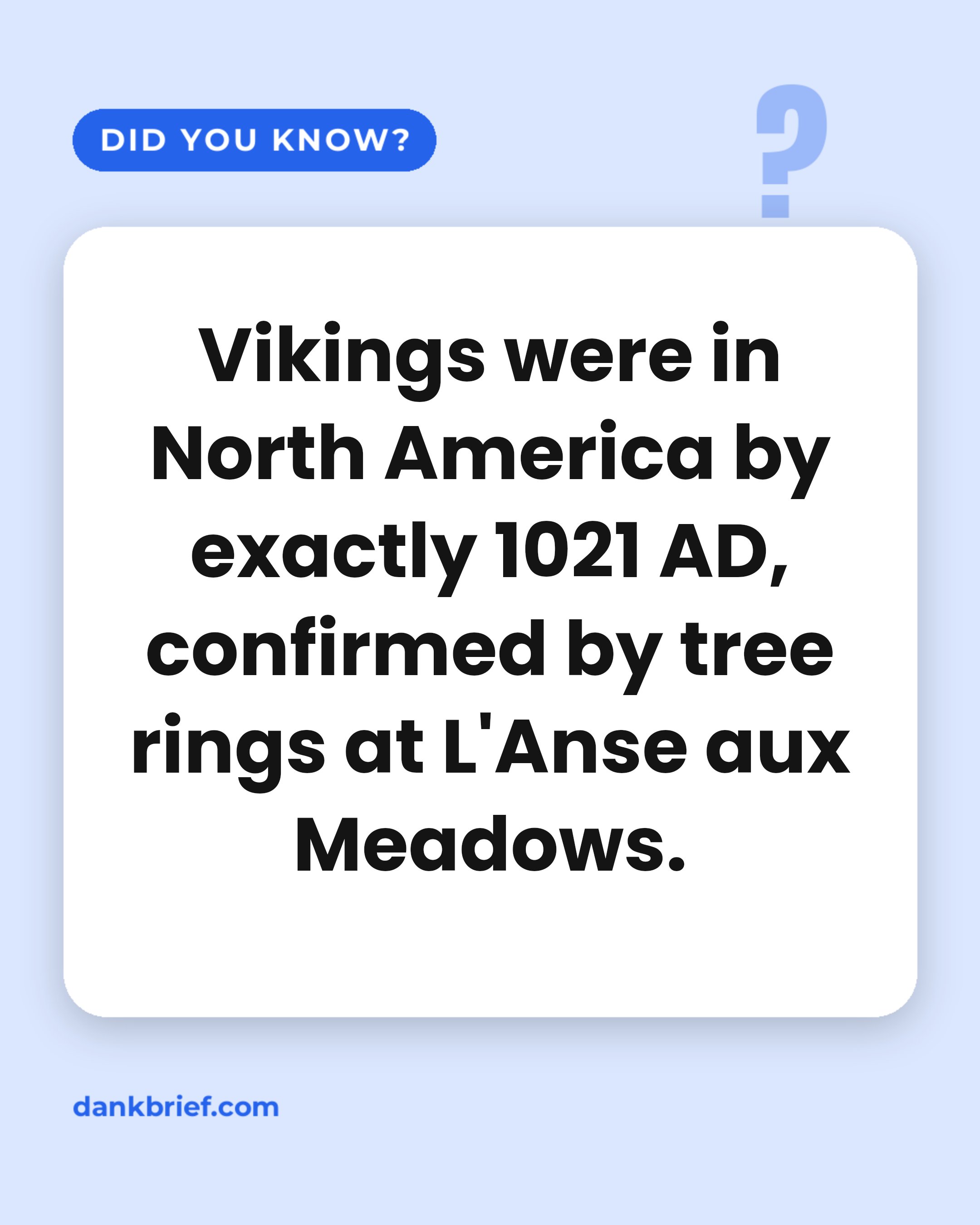 Vikings were in North America by exactly 1021 AD, confirmed by tree rings at L'Anse aux Meadows.