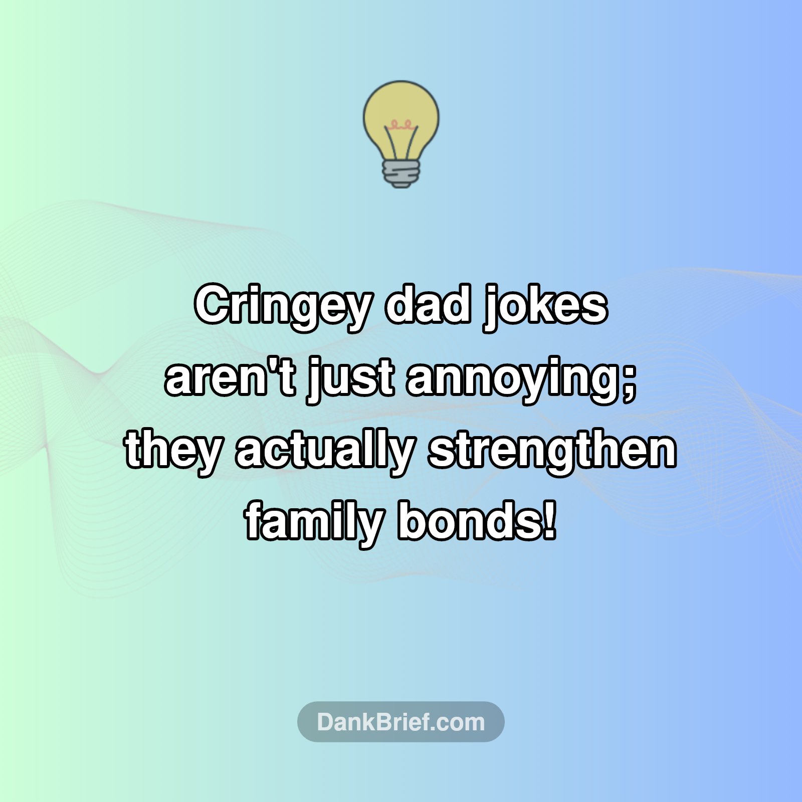 Your Dad's Jokes Are Working!