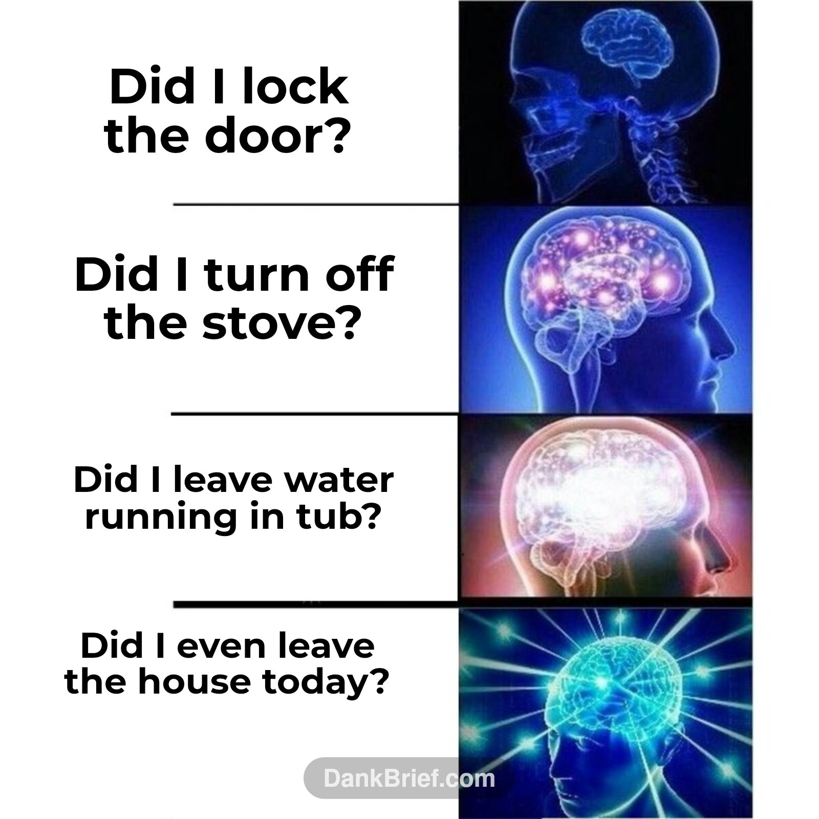 Did I lock the door? / Did I turn off the stove? / Did I leave water running in tub? / Did I even leave the house today?