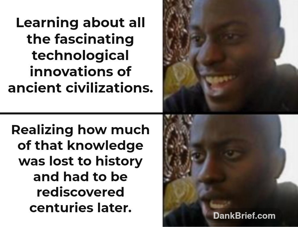 Learning about all the fascinating technological innovations of ancient civilizations. / Realizing how much of that knowledge was lost to history and had to be rediscovered centuries later.