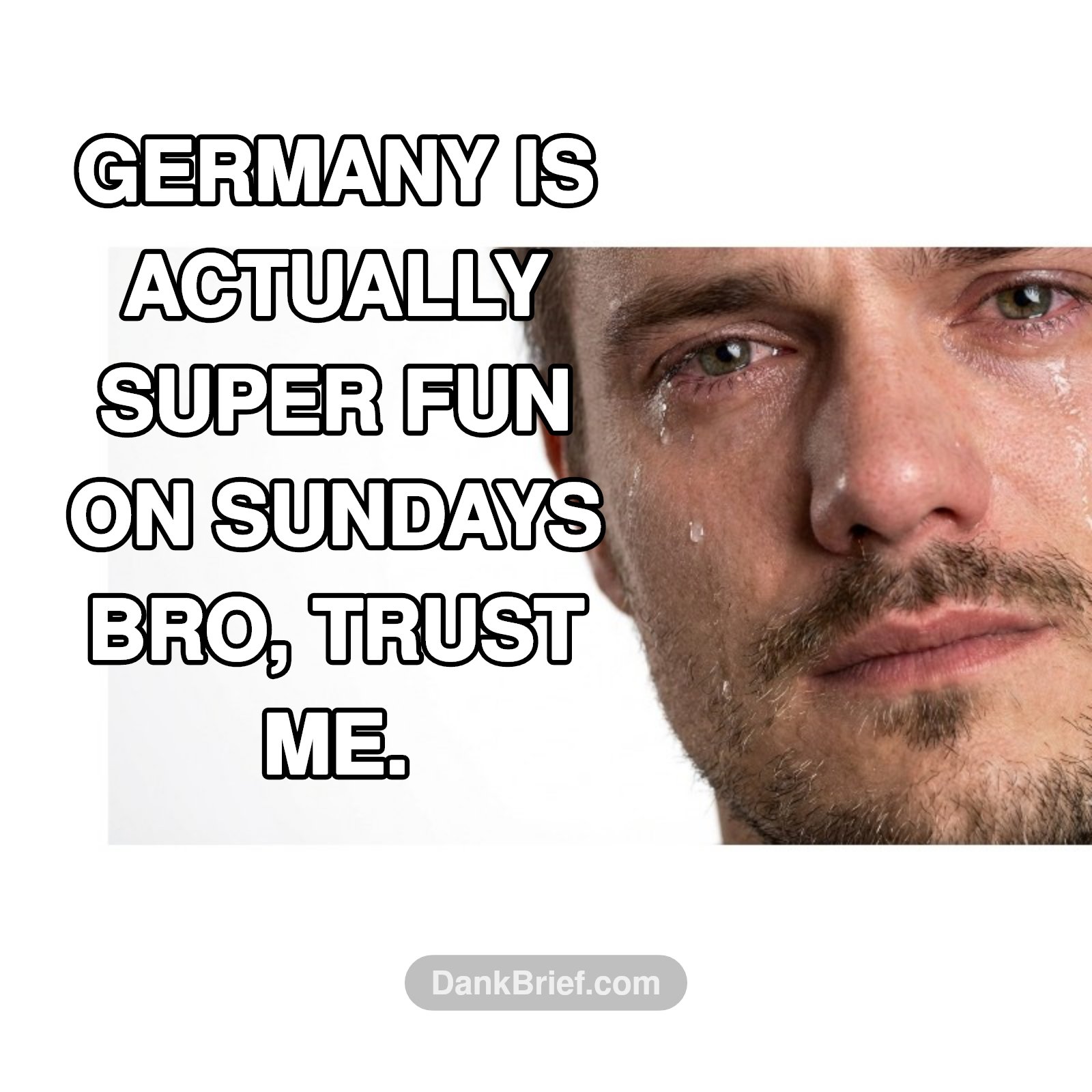 Me trying to convince literally anyone that Germany on a Sunday isn't just existential...
