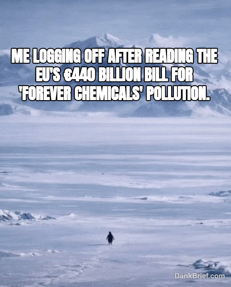 EU's 'Forever Chemicals' Bill Got Me Like...