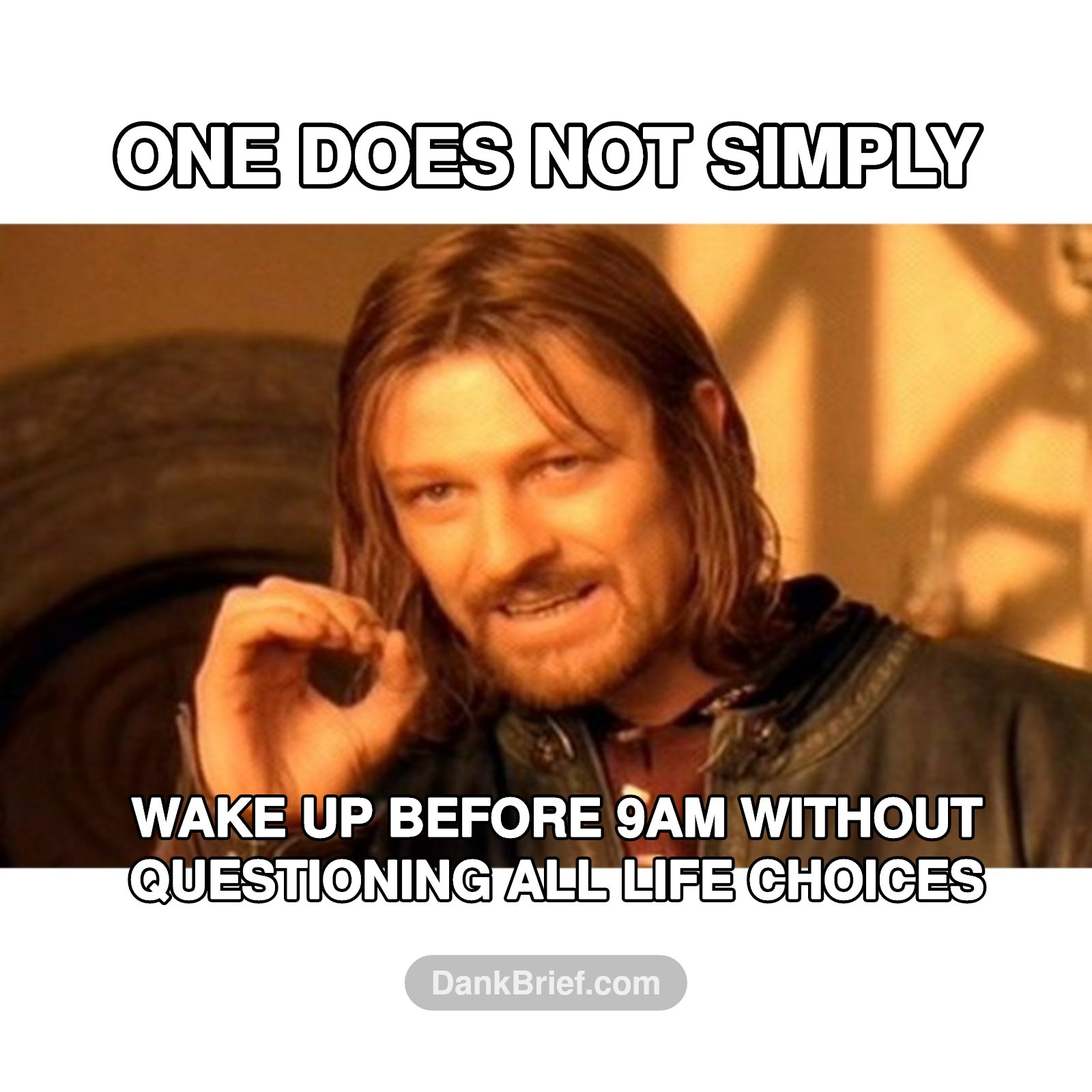 Morning struggle is real, bro