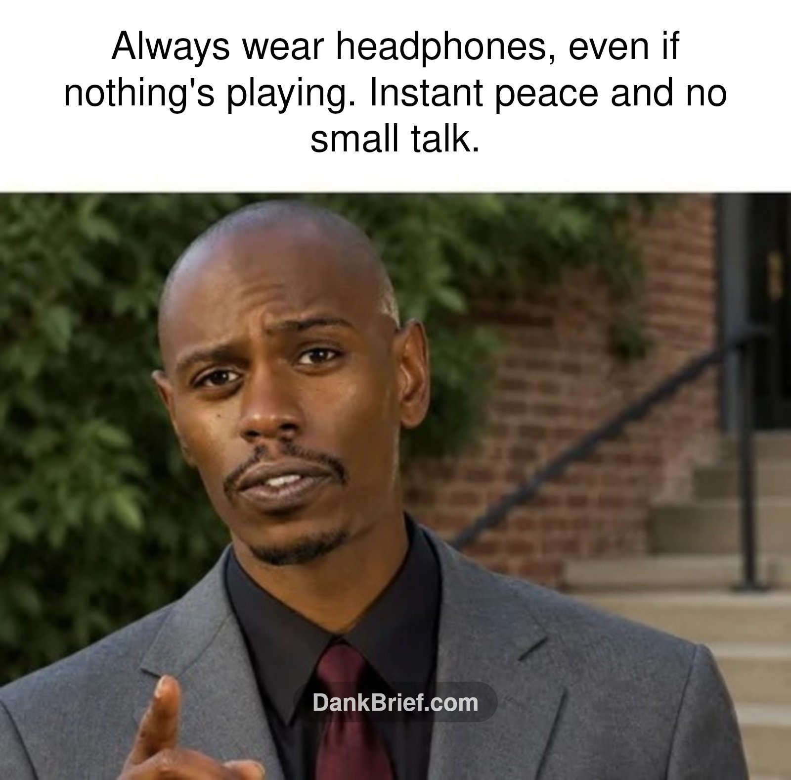 My social anxiety hack is undefeated, bro.