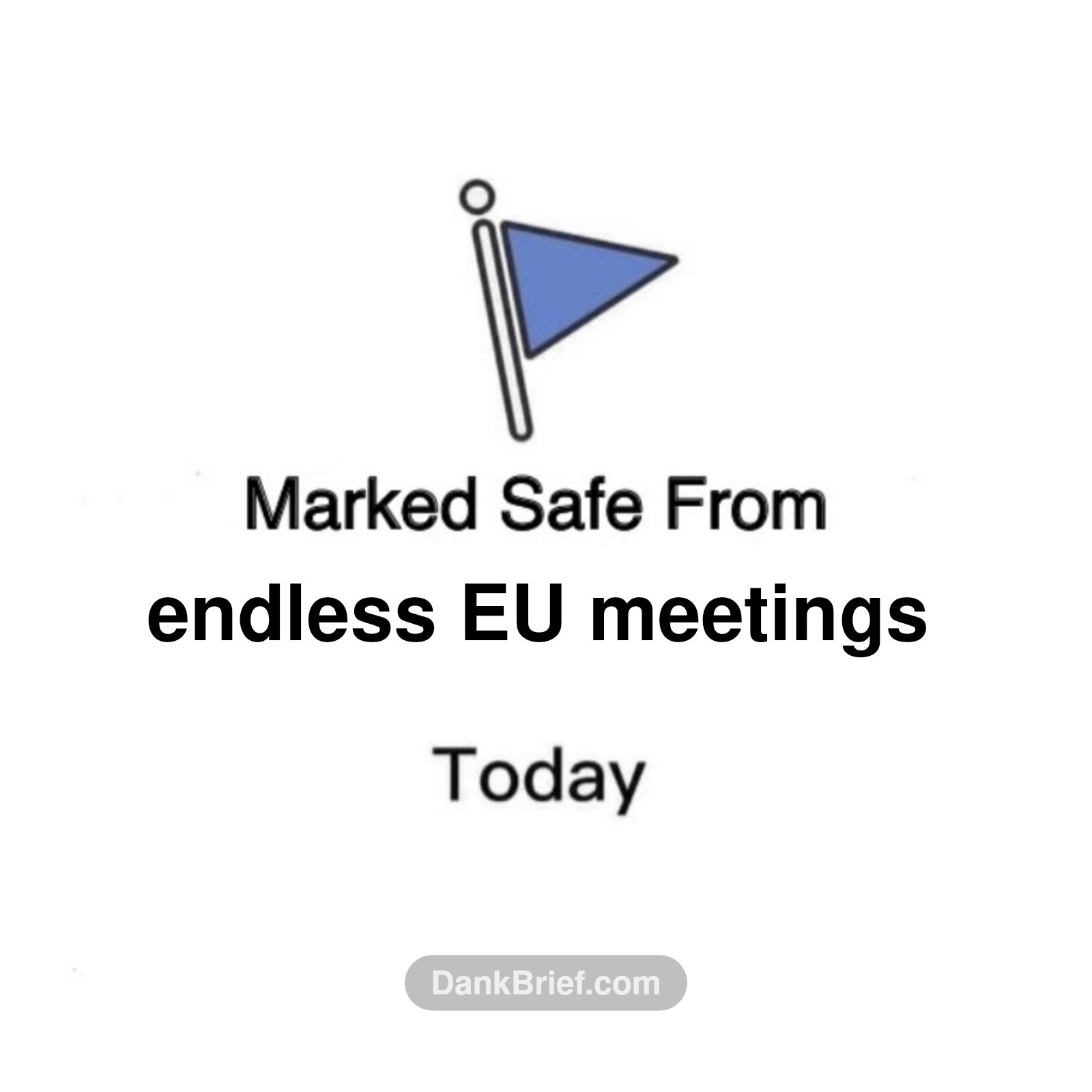 Me after checking my calendar and not seeing any EU summits scheduled for today