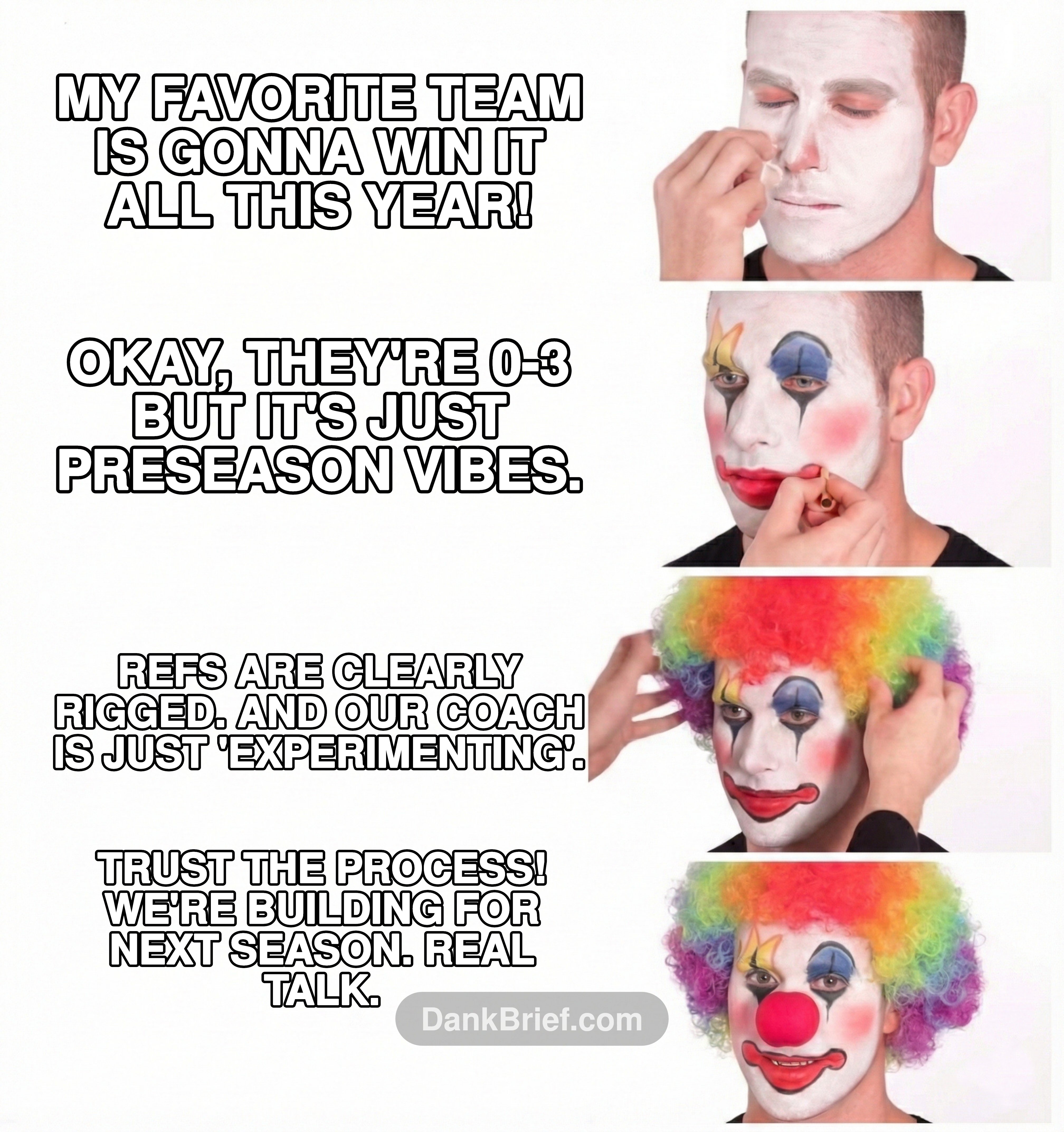 Me every single sports season, bro