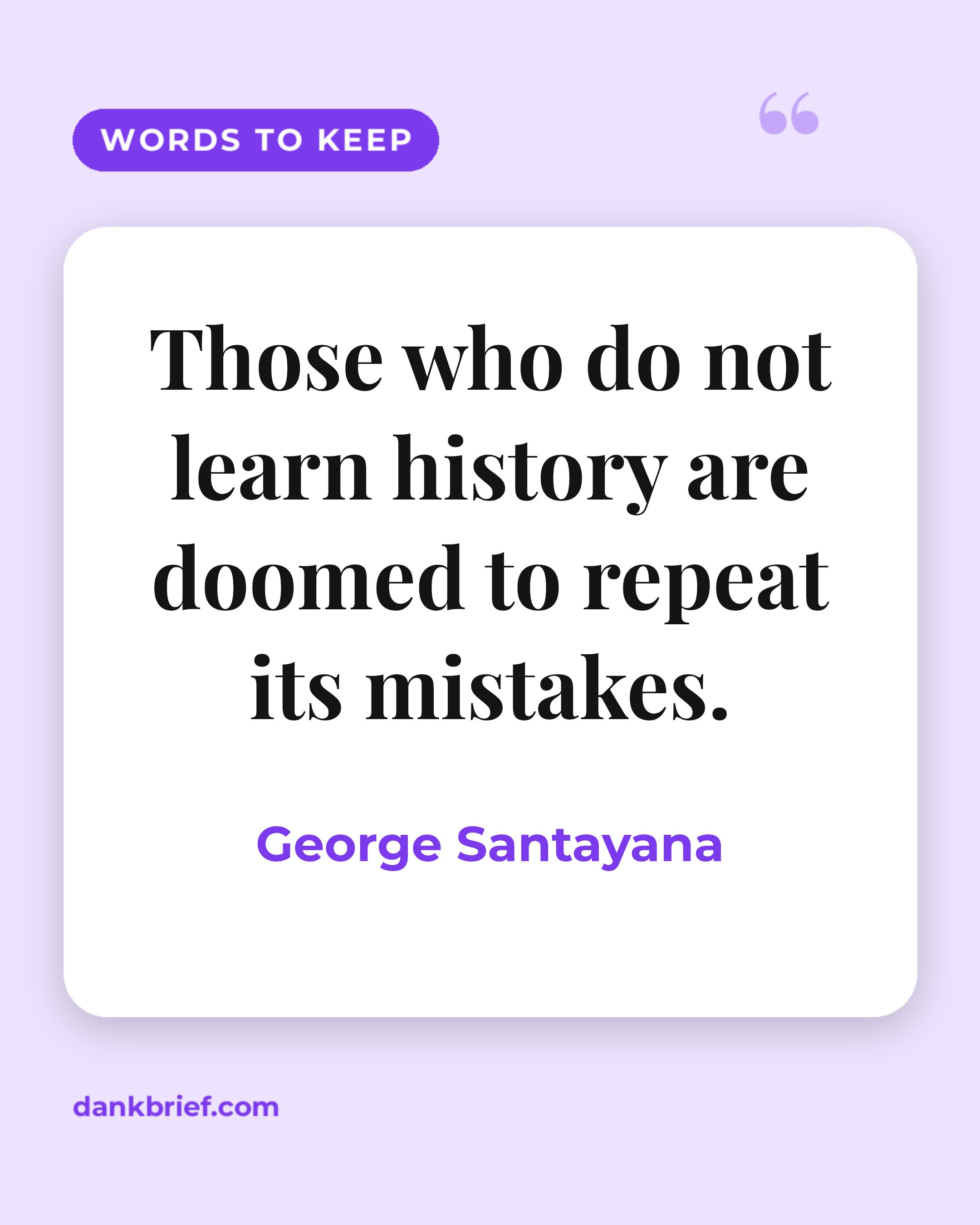 Those who do not learn history are doomed to repeat its mistakes. / George Santayana