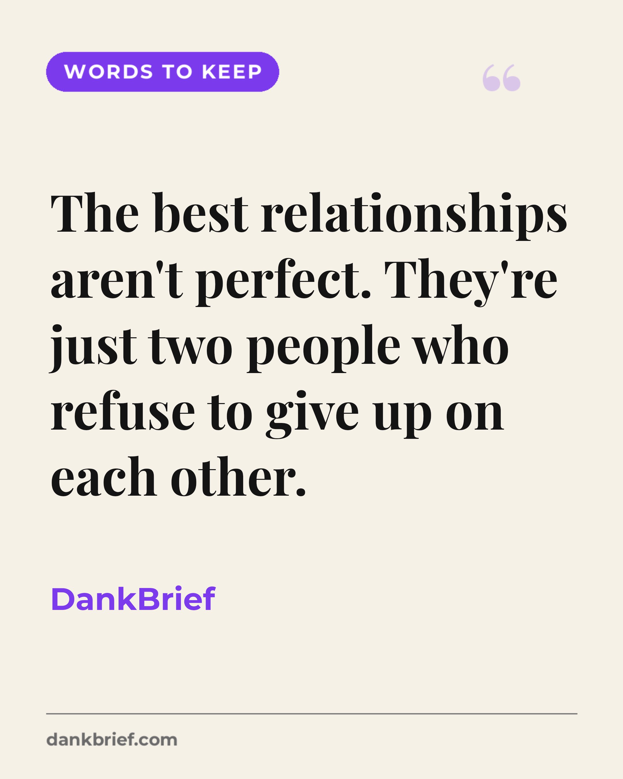 The best relationships aren't perfect. They're just two people who refuse to give up on each other. / DankBrief