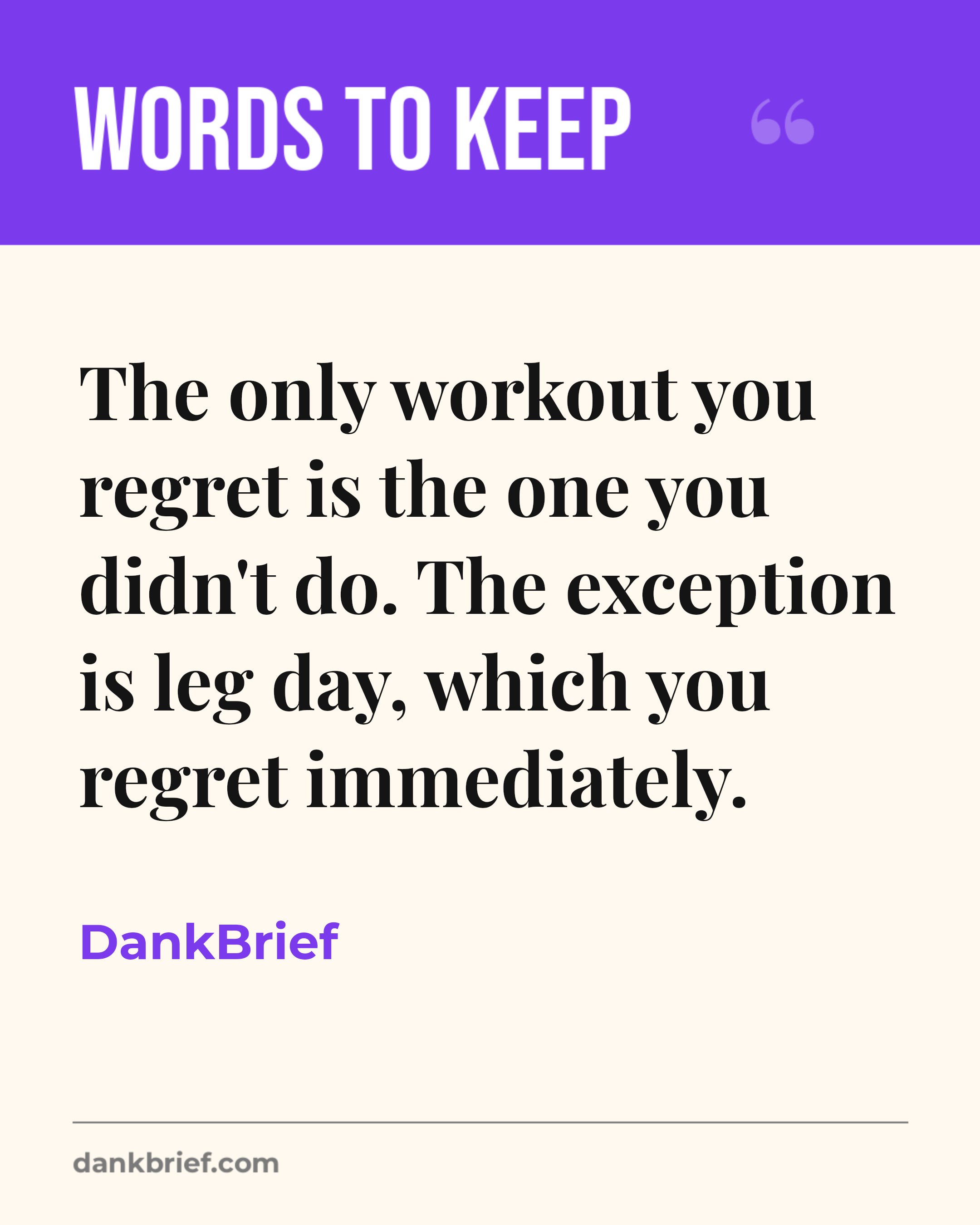The only workout you regret is the one you didn't do. The exception is leg day, which you regret immediately. / DankBrief