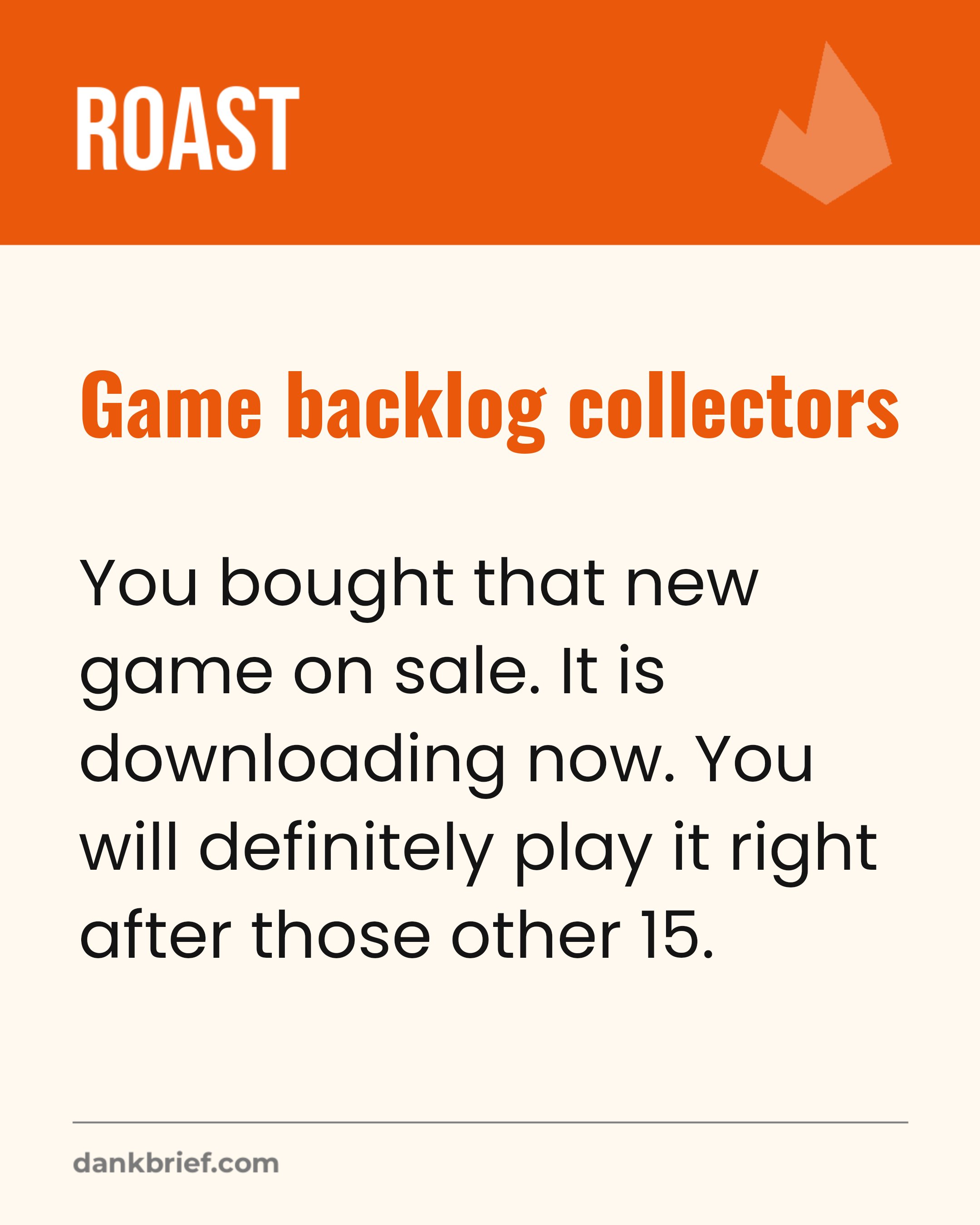 Game backlog collectors / You bought that new game on sale. It is downloading now. You will definitely play it right after those other 15.