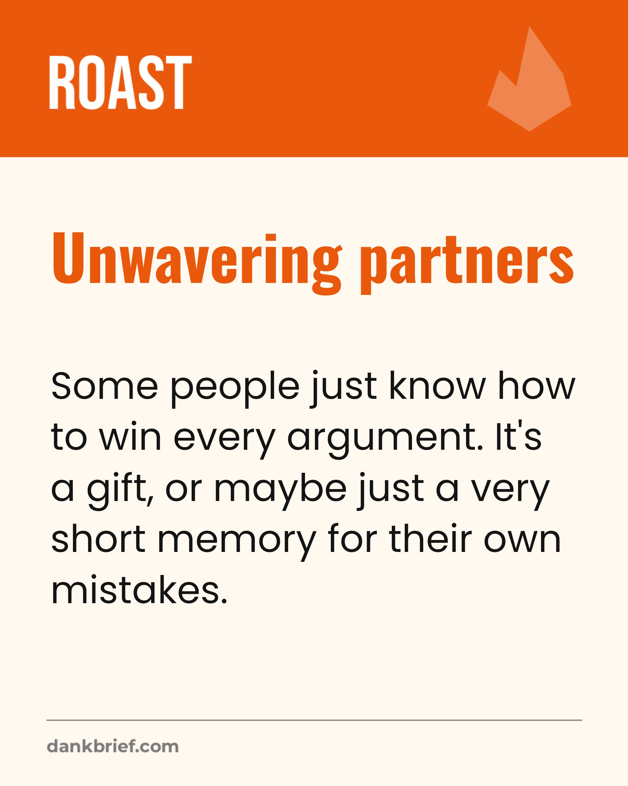 Unwavering partners / Some people just know how to win every argument. It's a gift, or maybe just a very short memory for their own mistakes.