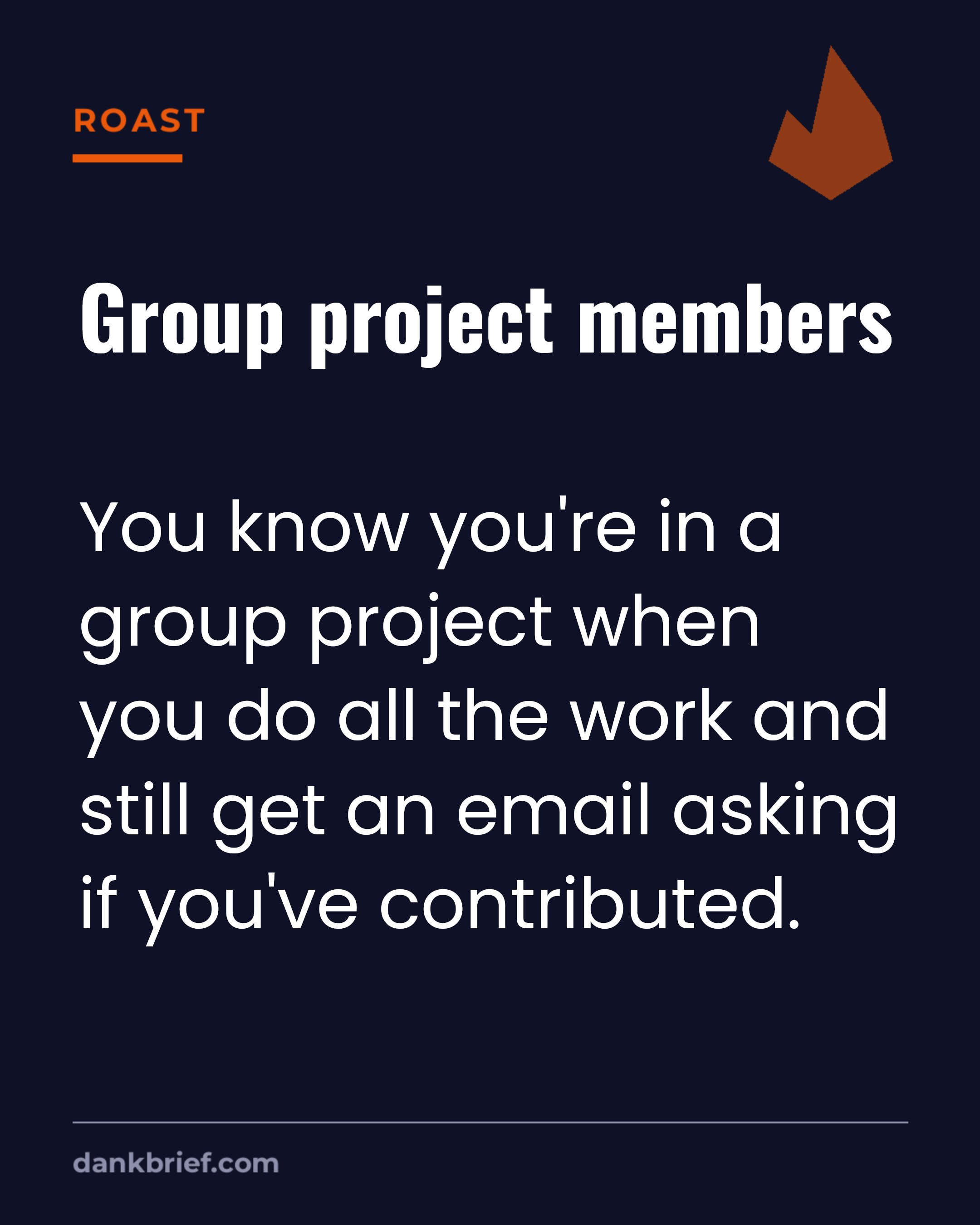 Group project members / You know you're in a group project when you do all the work and still get an email asking if you've contributed.