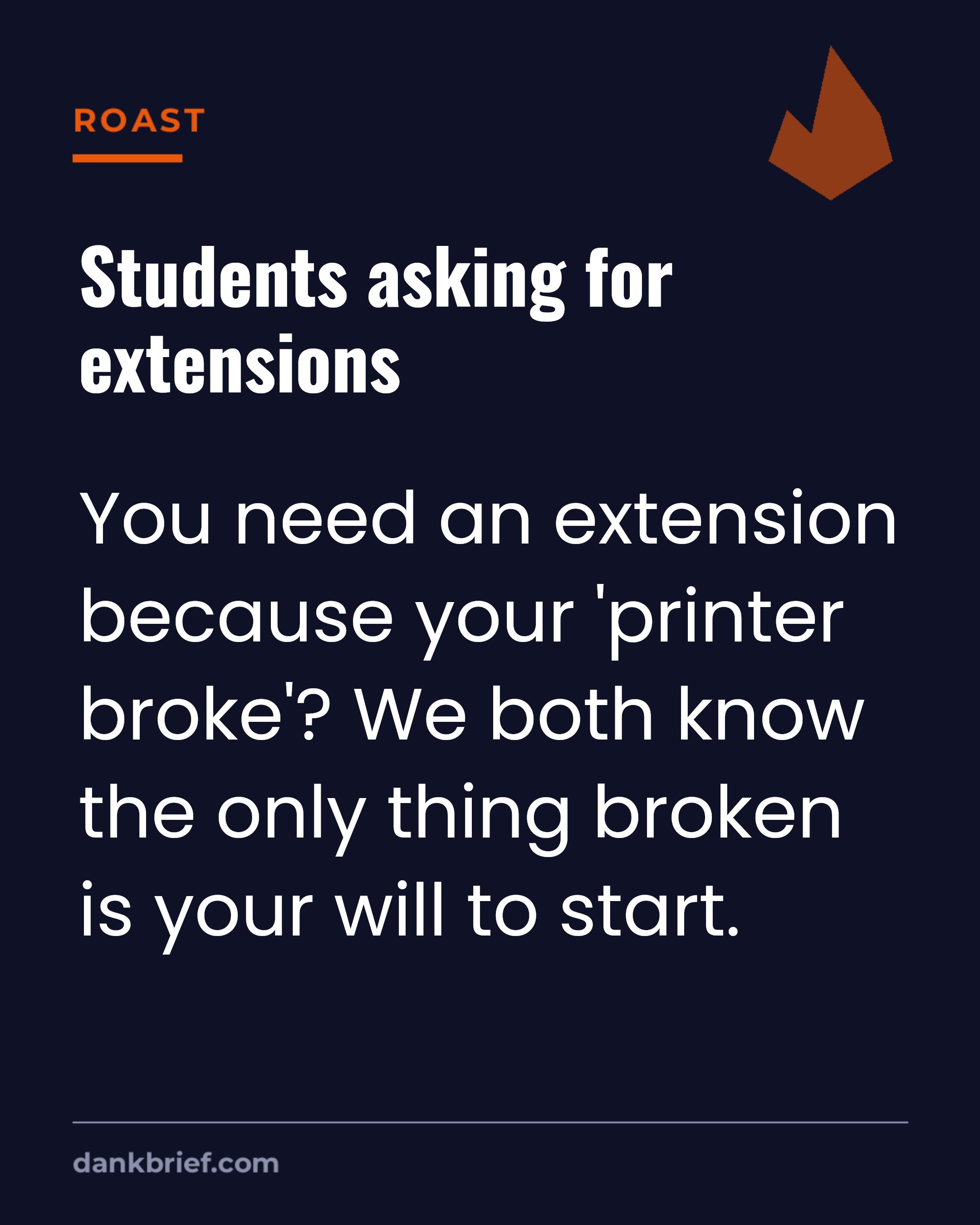 Students asking for extensions / You need an extension because your 'printer broke'? We both know the only thing broken is your will to start.