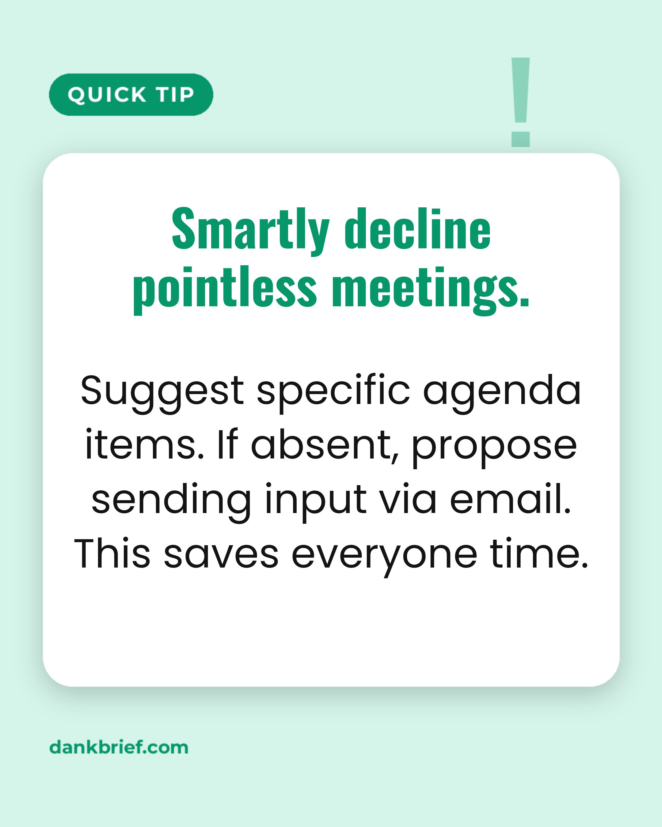 Smartly decline pointless meetings. / Suggest specific agenda items. If absent, propose sending input via email. This saves everyone time.