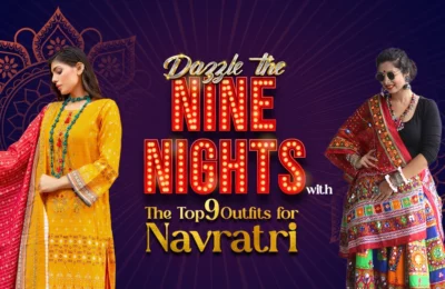 Style the Nine-Nights with the Top 9 Fashion Outfits for Navratri