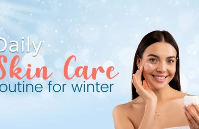 Daily skincare routine for winter for Healthy and Hydrated Skin