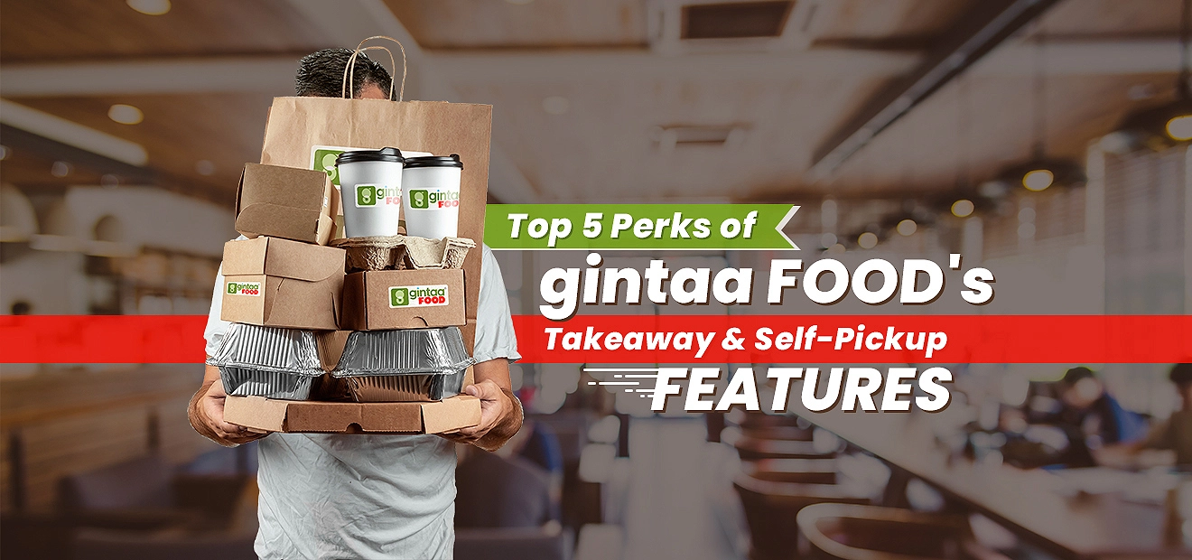 Top 5 Perks of gintaa Food’s Takeaway & Self-Pickup Feature by Gintaa.com
