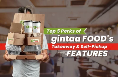 Top 5 Perks of gintaa Food’s Takeaway & Self-Pickup Feature