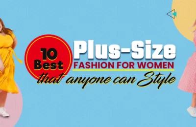 10 Best Plus-Size Fashion for Women that anyone can Style
