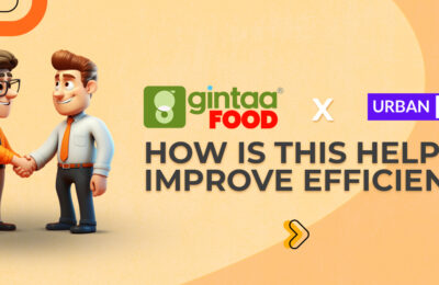 gintaa food x Urbanpiper: How is this Helping Improve Efficiency?