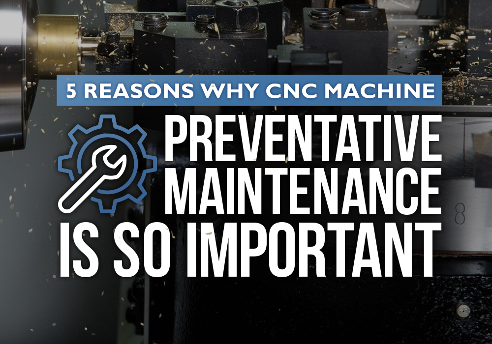 The Importance of Preventive Maintenance for Your CNC Machine