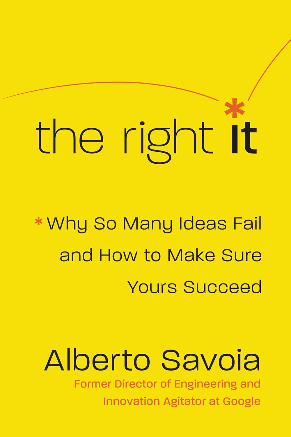 Right It: Why So Many Ideas Fail and How to Make Sure Yours Succeed: A Review and Summary of the Book by Alberto Savoia