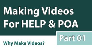 Making Videos For HELP & POA- Part 01 [Why Make Videos?]